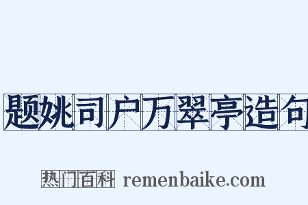 题姚司户万翠亭造句是什么意思的图片